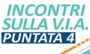 Incontri sulla V.I.A. - Puntata n.4