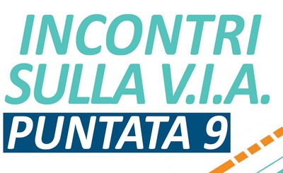 Incontri sulla V.I.A. - Puntata n.9